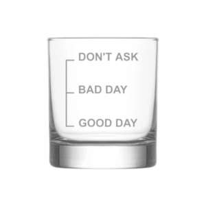 Good Day, Bad Day, Don’t Ask KS Creations Whiskey Glass