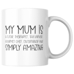 My Mum is a Tutor, Therapist, Taxi Driver, Gourmet Chef, Entertainer and Simply Amazing KS Creations Mug