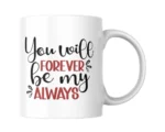 You Will Forever Be My Always Ceramic White Mug