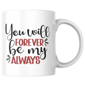 You Will Forever Be My Always Ceramic White Mug