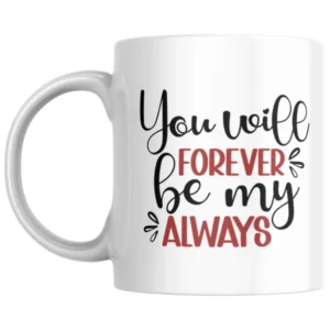 You Will Forever Be My Always Ceramic White Mug