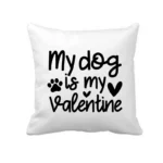 My Dog Is My Valentine Cushion Cover