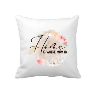 Home Is Where Mum Is Cushion Cover